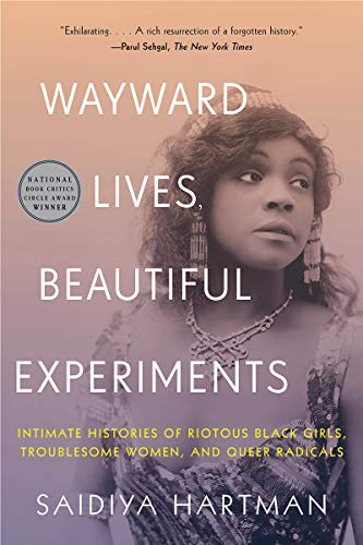 Wayward Lives, Beautiful Experiments: Intimate Histories of Riotous Black Girls, Troublesome Women and Queer Radicals - Spiral Circle