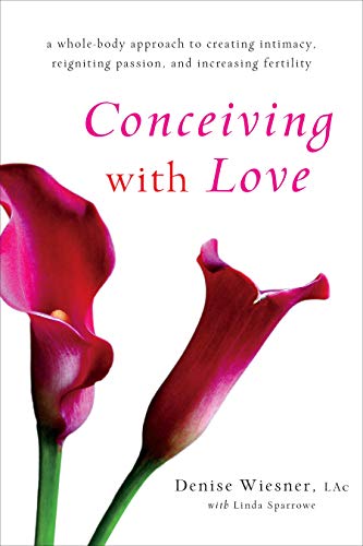 Conceiving with Love | A Whole-Body Approach to Creating Intimacy, Reigniting Passion, and Increasing Fertility - Spiral Circle