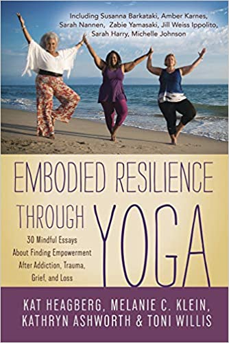 Embodied Resilience through Yoga | 30 Mindful Essays About Finding Empowerment After Addiction, Trauma, Grief, and Loss - Spiral Circle