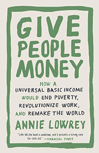 Give People Money | How a Universal Basic Income Would End Poverty, Revolutionize Work, and Remake the World - Spiral Circle