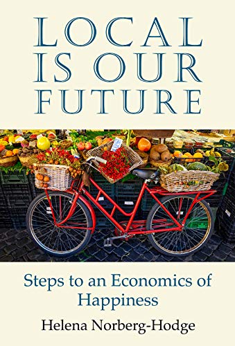 Local Is Our Future | Steps to an Economics of Happiness - Spiral Circle