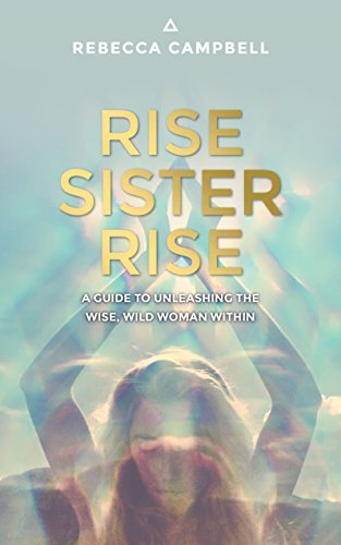 Rise Sister Rise: A Guide to Unleashing the Wise, Wild Woman Within - Spiral Circle