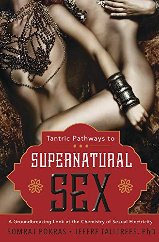 Tantric Pathways to Supernatural Sex: A Groundbreaking Look at the Chemistry of Sexual Electricity - Spiral Circle