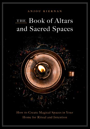 The Book of Altars and Sacred Spaces: How to Create Magical Spaces in Your Home for Ritual and Intention - Spiral Circle