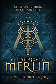 The Mysteries of Merlin: Ceremonial Magic for the Druid Path - Spiral Circle