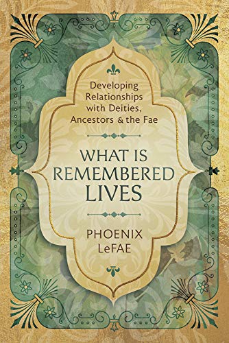 What Is Remembered Lives | Developing Relationships with Deities, Ancestors & the Fae - Spiral Circle
