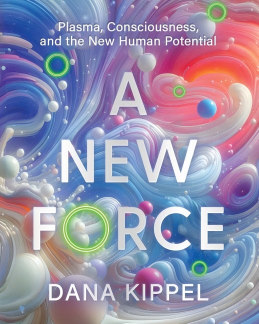 A New Force: Plasma, Consciousness, and the New Human Potential - Spiral Circle