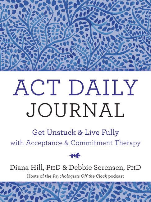 ACT Daily Journal: Get Unstuck and Live Fully with Acceptance and Commitment Therapy - Spiral Circle