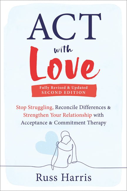 ACT with Love: Stop Struggling, Reconcile Differences, and Strengthen Your Relationship with Acceptance and Commitment Therapy - Spiral Circle