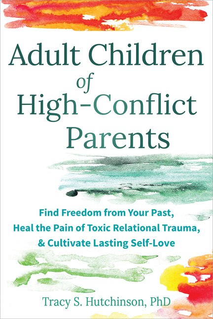 Adult Children of High - Conflict Parents: Find Freedom from Your Past, Heal the Pain of Toxic Relational Trauma, and Cultivate Lasting Self - Love - Spiral Circle
