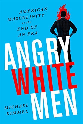 Angry White Men | American Masculinity at the End of an Era - Spiral Circle