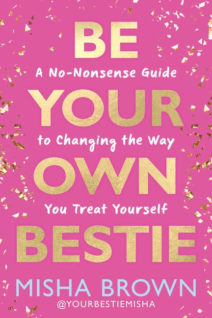 Be Your Own Bestie: A No - Nonsense Guide to Changing the Way You Treat Yourself - Spiral Circle