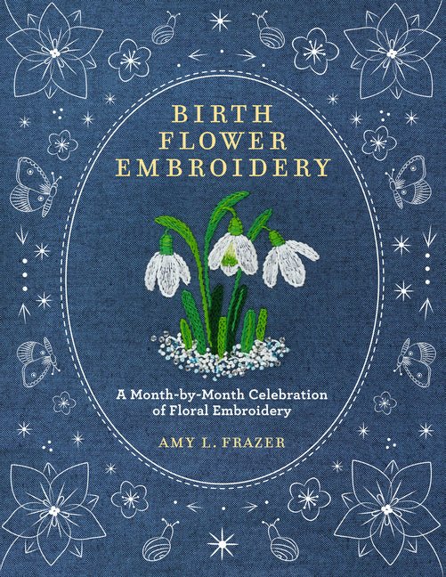 Birth Flower Embroidery: A Month - By - Month Celebration of Floral Embroidery - Spiral Circle