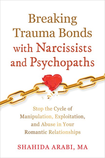 Breaking Trauma Bonds with Narcissists and Psychopaths: Stop the Cycle of Manipulation, Exploitation, and Abuse in Your Romantic Relationships - Spiral Circle