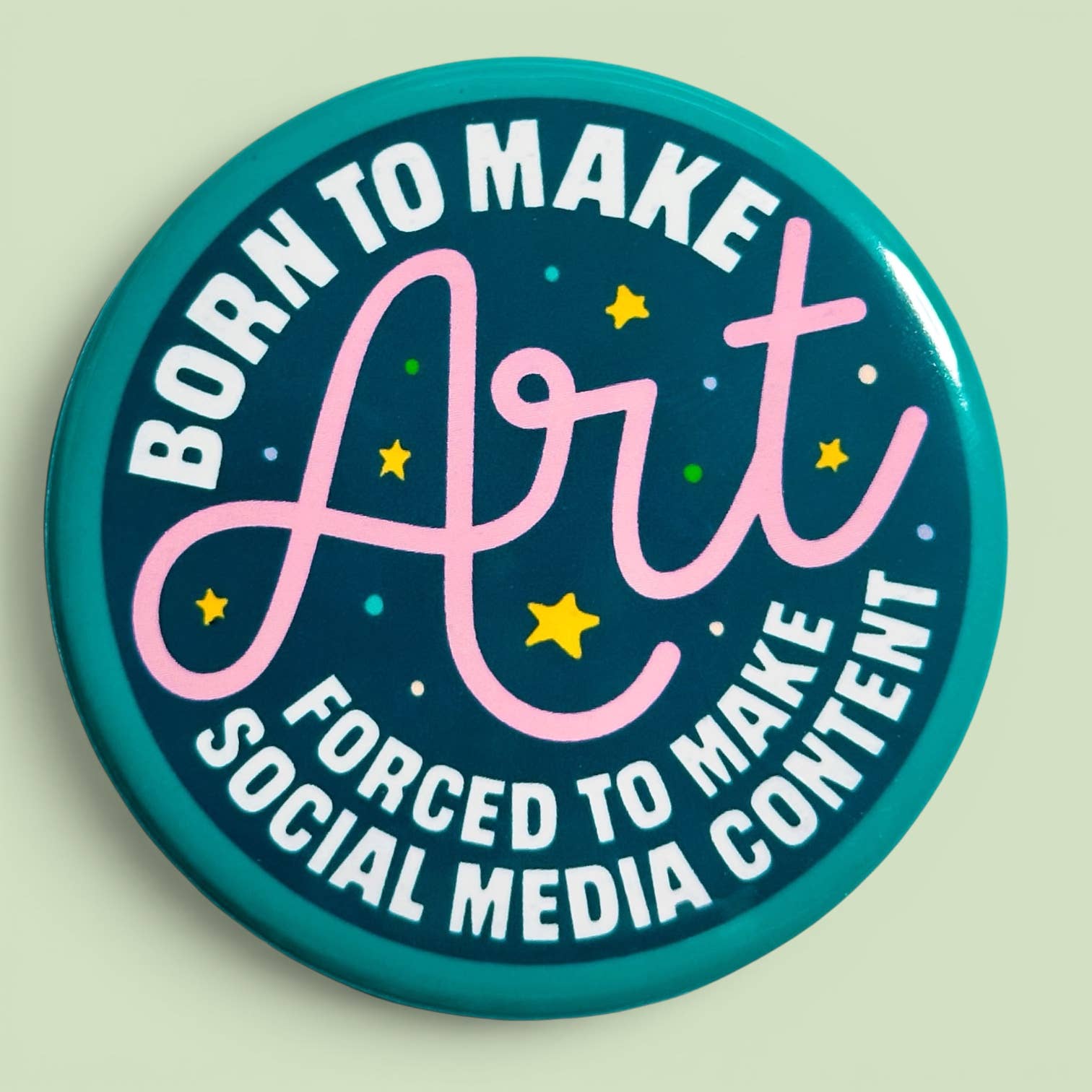 Born To Make Art Forced To Make Content (Button or Magnet!)