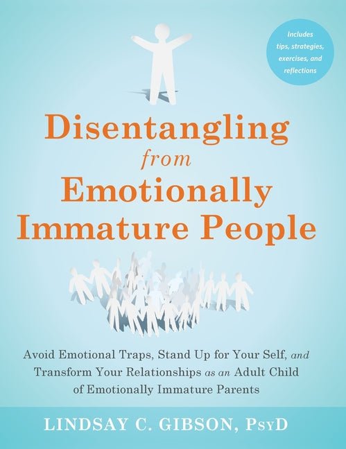 Disentangling from Emotionally Immature People: Avoid Emotional Traps, Stand Up for Your Self, and Transform Your Relationships as an Adult Child of E - Spiral Circle