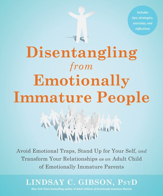 Disentangling from Emotionally Immature People: Avoid Emotional Traps, Stand Up for Your Self, and Transform Your Relationships as an Adult Child of E - Spiral Circle