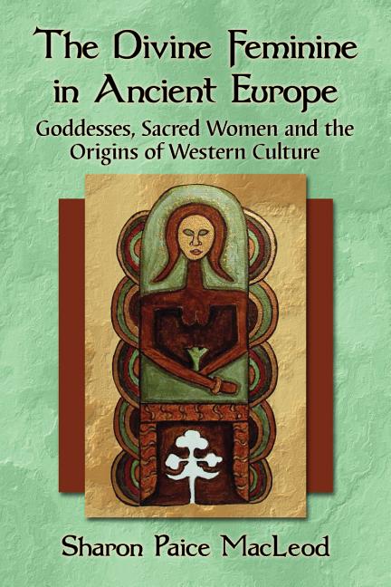 Divine Feminine in Ancient Europe: Goddesses, Sacred Women and the Origins of Western Culture - Spiral Circle