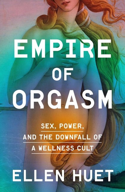 Empire of Orgasm: Sex, Power, and the Downfall of a Wellness Cult - Spiral Circle
