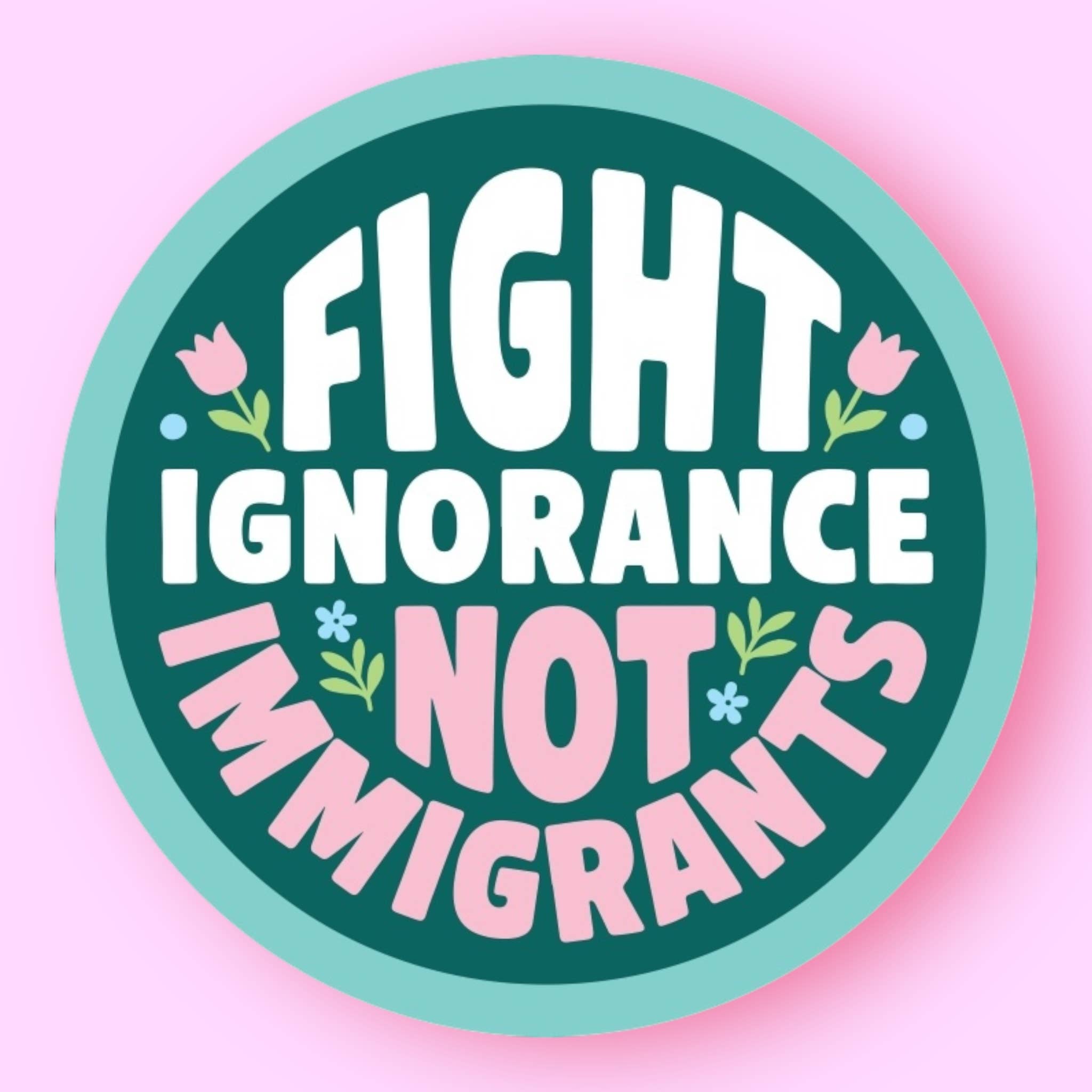 Fight Ignorance Not Immigrants Sticker - Spiral Circle