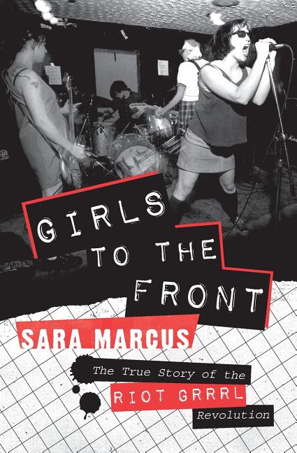 Girls to the Front: The True Story of the Riot Grrrl Revolution - Spiral Circle