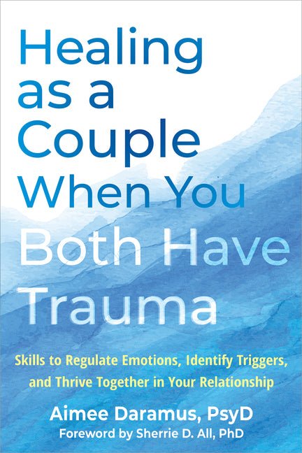 Healing as a Couple When You Both Have Trauma: Skills to Regulate Emotions, Identify Triggers, and Thrive Together in Your Relationship - Spiral Circle