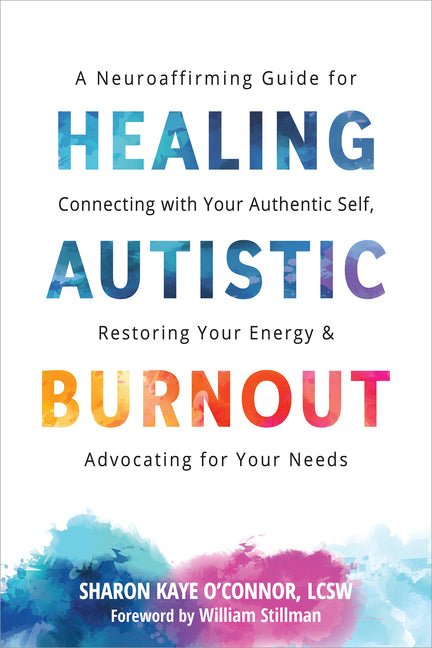 Healing Autistic Burnout: A Neuroaffirming Guide for Connecting with Your Authentic Self, Restoring Your Energy, and Advocating for Your Needs - Spiral Circle