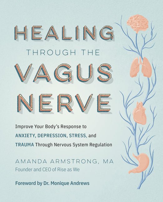 Healing Through the Vagus Nerve: Improve Your Body's Response to Anxiety, Depression, Stress, and Trauma Through Nervous System Regulation - Spiral Circle