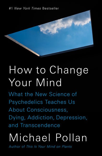 How to Change Your Mind: What the New Science of Psychedelics Teaches Us about Consciousness, Dying, Addiction, Depression, and Transcendence - Spiral Circle