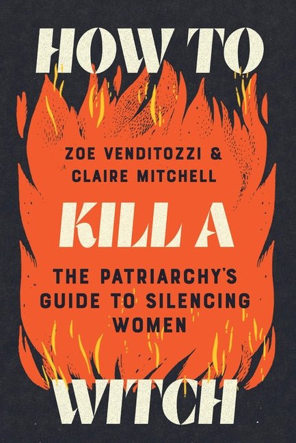 How to Kill a Witch: The Patriarchy's Guide to Silencing Women - Spiral Circle