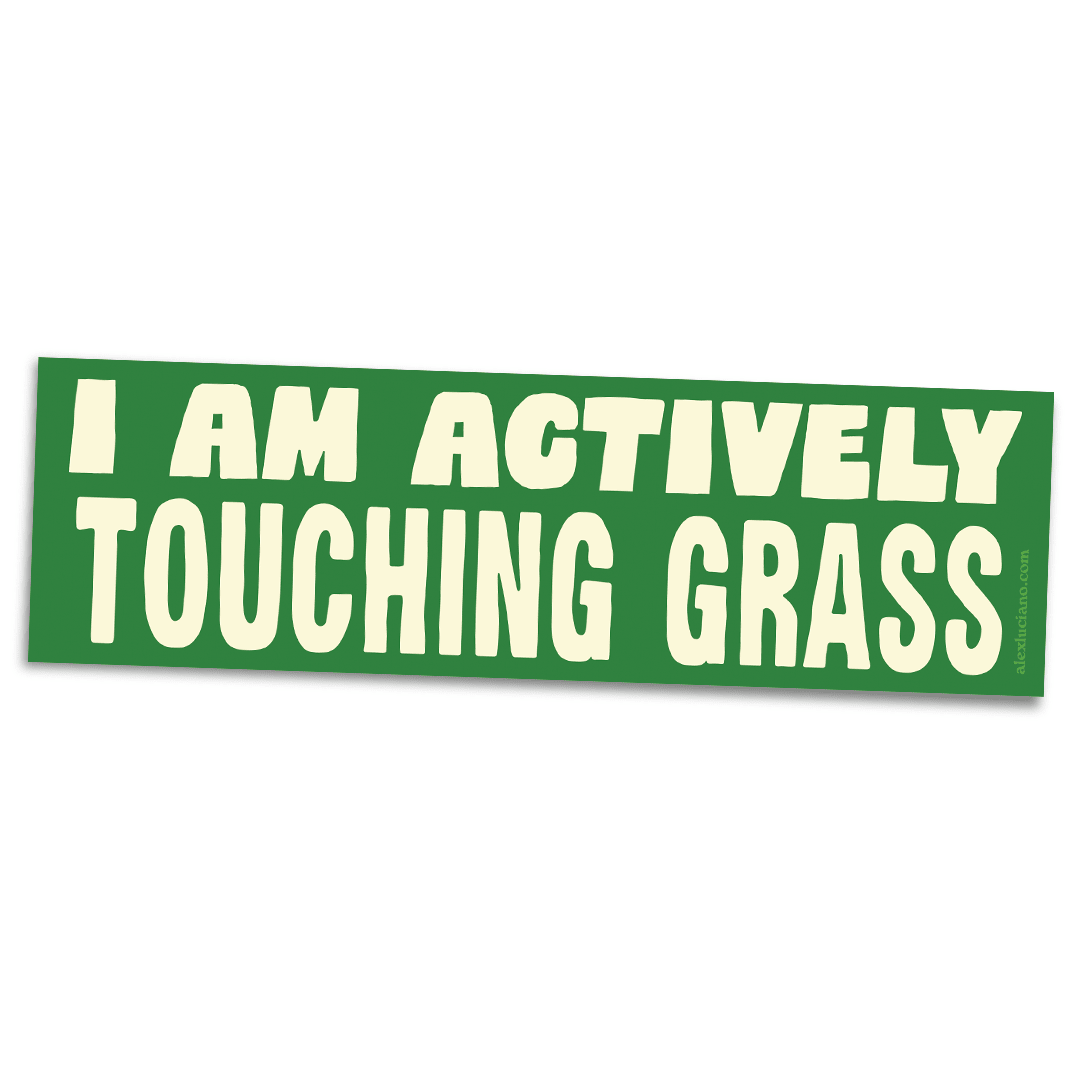 I AM ACTIVELY TOUCHING GRASS Bumper Sticker - Spiral Circle