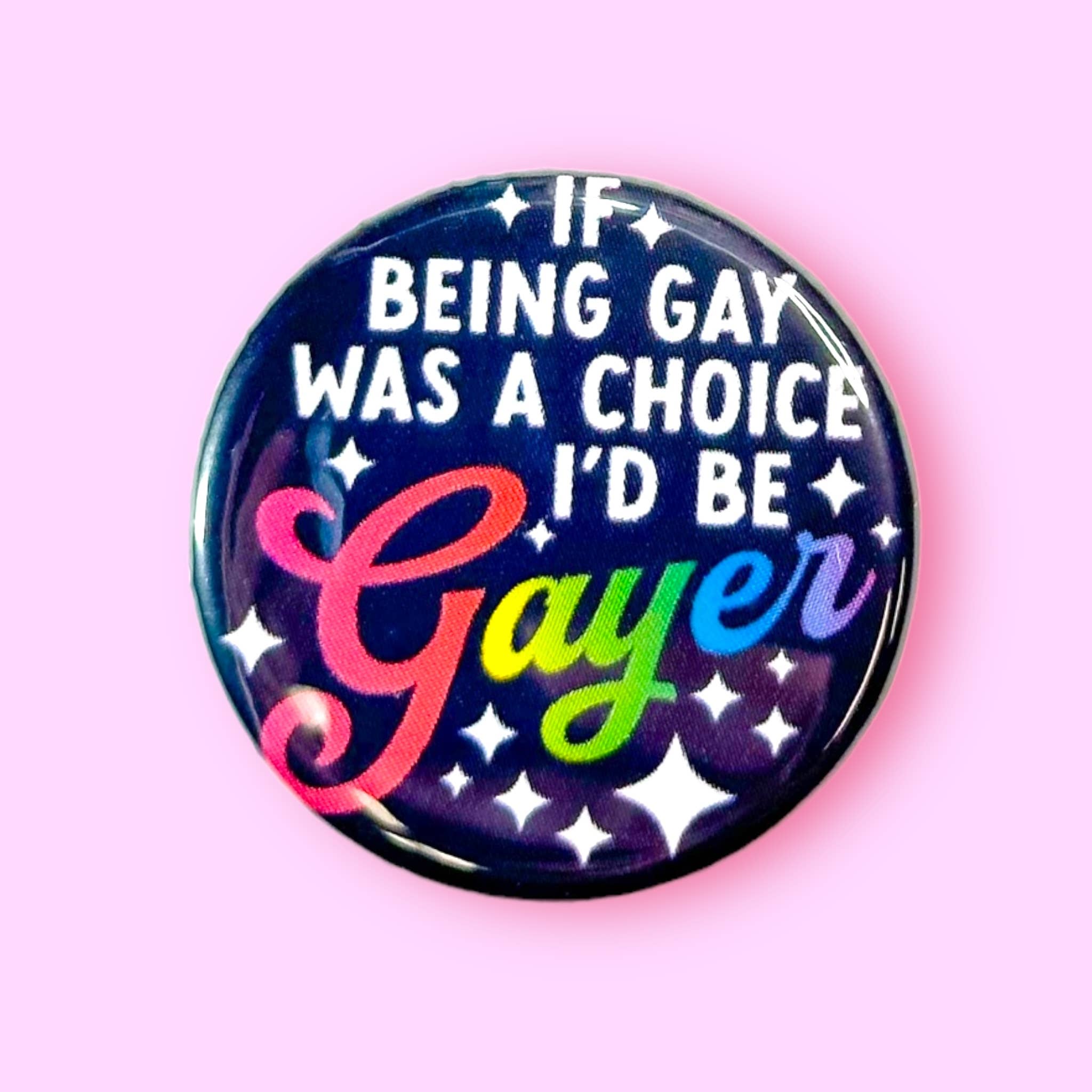 If Being Gay Was a Choice I'd Be Gayer (Button or Magnet!) - Spiral Circle