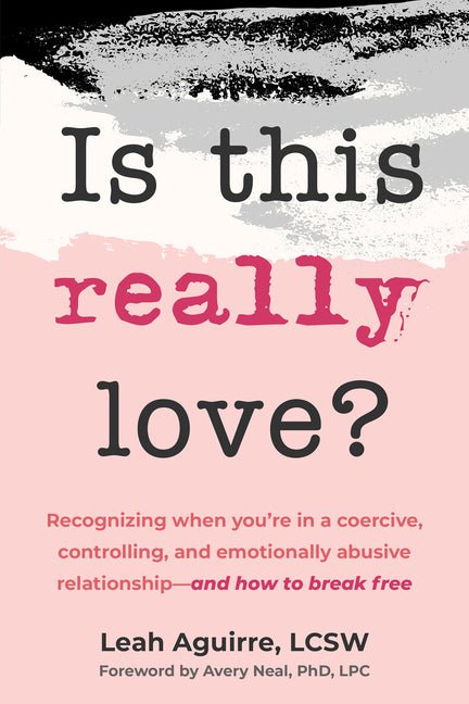Is This Really Love?: Recognizing When You're in a Coercive, Controlling, and Emotionally Abusive Relationship - And How to Break Free - Spiral Circle
