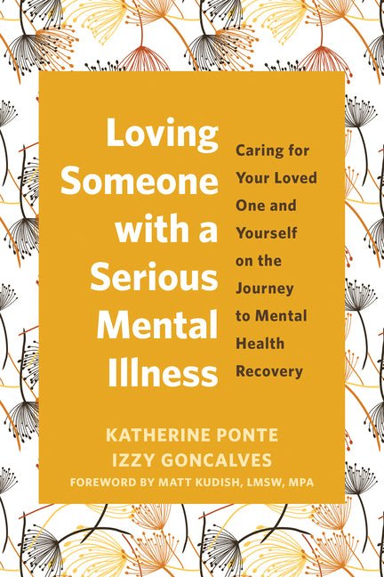 Loving Someone with a Serious Mental Illness: Caring for Your Loved One and Yourself on the Journey to Mental Health Recovery - Spiral Circle