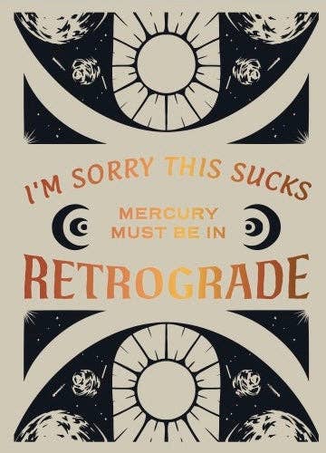 Mercury Must Be in Retrograde I'm Sorry - Spiral Circle
