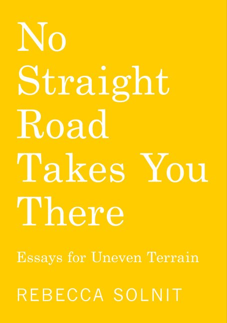 No Straight Road Takes You There: Essays for Uneven Terrain - Spiral Circle