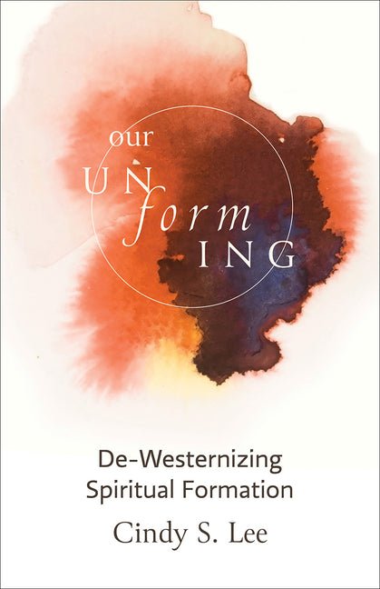 Our Unforming: De - Westernizing Spiritual Formation - Spiral Circle