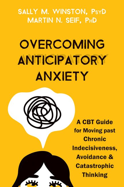 Overcoming Anticipatory Anxiety: A CBT Guide for Moving Past Chronic Indecisiveness, Avoidance, and Catastrophic Thinking - Spiral Circle