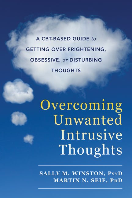 Overcoming Unwanted Intrusive Thoughts: A Cbt - Based Guide to Getting Over Frightening, Obsessive, or Disturbing Thoughts - Spiral Circle