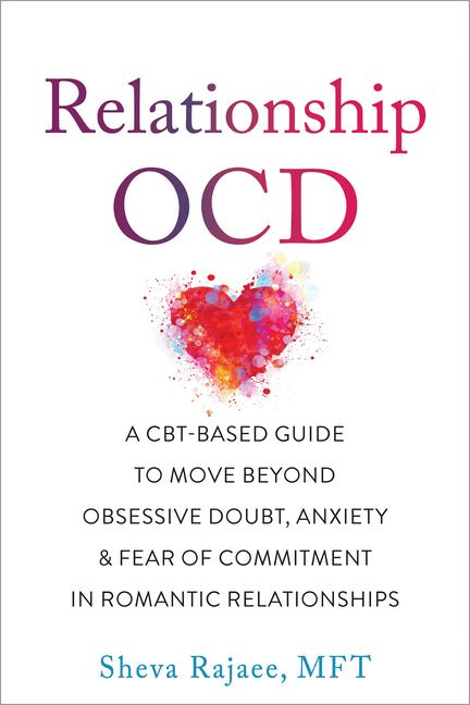 Relationship Ocd: A Cbt - Based Guide to Move Beyond Obsessive Doubt, Anxiety, and Fear of Commitment in Romantic Relationships - Spiral Circle