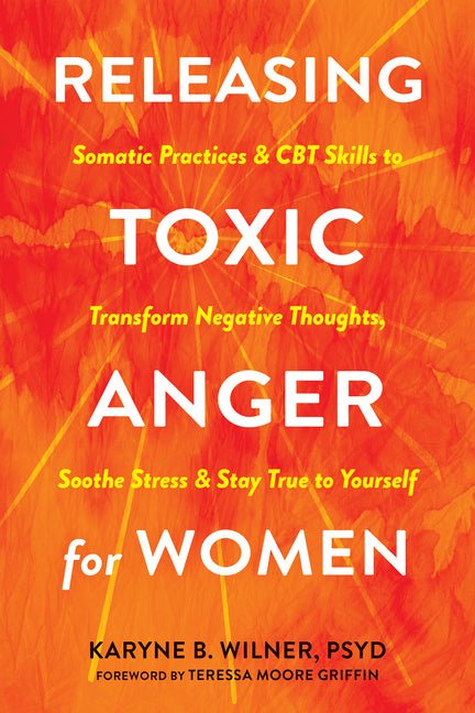 Releasing Toxic Anger for Women: Somatic Practices and CBT Skills to Transform Negative Thoughts, Soothe Stress, and Stay True to Yourself - Spiral Circle