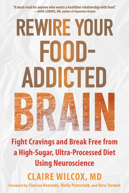 Rewire Your Food - Addicted Brain: Fight Cravings and Break Free from a High - Sugar, Ultra - Processed Diet Using Neuroscience - Spiral Circle