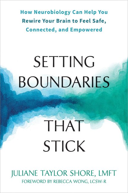 Setting Boundaries That Stick: How Neurobiology Can Help You Rewire Your Brain to Feel Safe, Connected, and Empowered - Spiral Circle