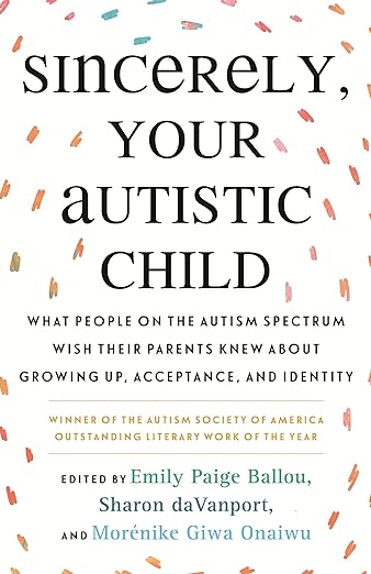Sincerely, Your Autistic Child: What People on the Autism Spectrum Wish Their Parents Knew About Growing Up, Acceptance, and Identit - Spiral Circle