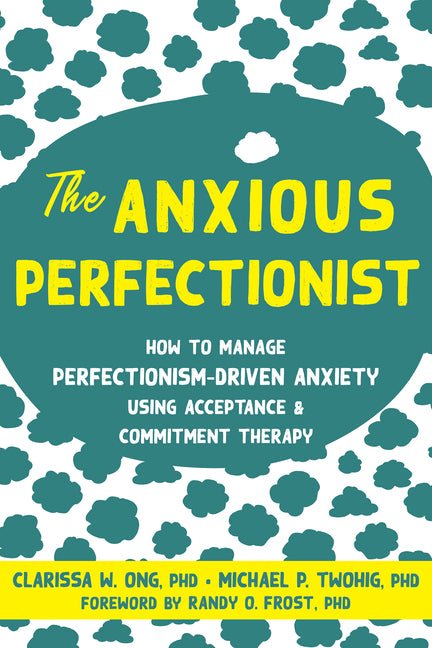 The Anxious Perfectionist: How to Manage Perfectionism - Driven Anxiety Using Acceptance and Commitment Therapy - Spiral Circle