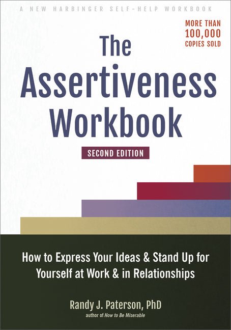 The Assertiveness Workbook: How to Express Your Ideas and Stand Up for Yourself at Work and in Relationships - Spiral Circle