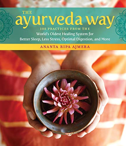 The Ayurveda Way: 108 Practices from the World's Oldest Healing System for Better Sleep, Less Stress, Optimal Digestion, and More - Spiral Circle