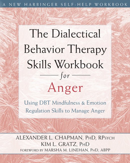 The Dialectical Behavior Therapy Skills Workbook for Anger: Using DBT Mindfulness and Emotion Regulation Skills to Manage Anger - Spiral Circle