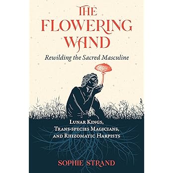 The Flowering Wand | Rewilding the Sacred Masculine - Spiral Circle