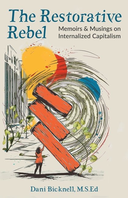 The Restorative Rebel: Memoirs and Musings on Internalized Capitalism - Spiral Circle